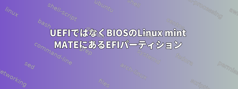 UEFIではなくBIOSのLinux mint MATEにあるEFIパーティション