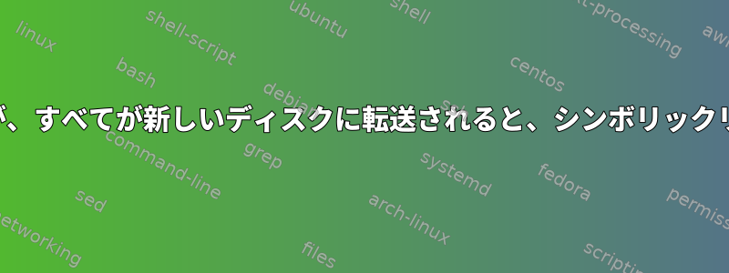 宛先パスは同じままですが、すべてが新しいディスクに転送されると、シンボリックリンクは維持されますか？