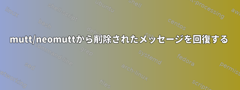 mutt/neomuttから削除されたメッセージを回復する