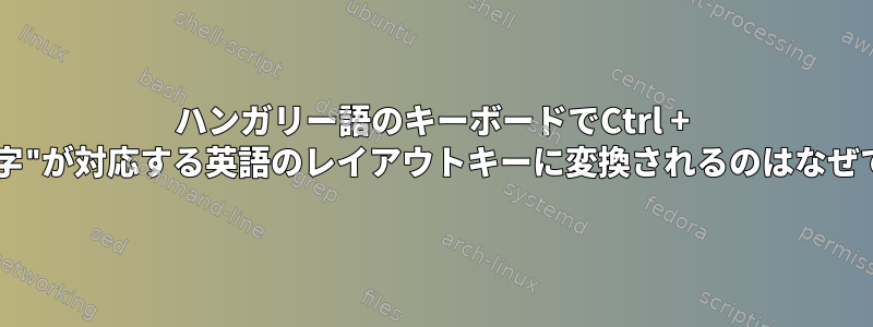 ハンガリー語のキーボードでCtrl + "特殊文字"が対応する英語のレイアウトキーに変換されるのはなぜですか？