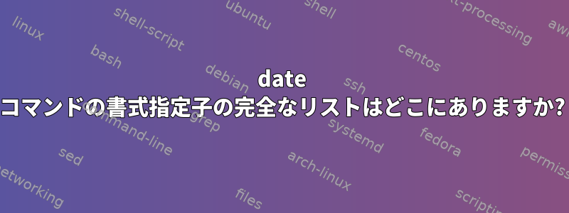 date コマンドの書式指定子の完全なリストはどこにありますか?