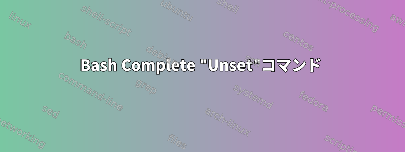 Bash Complete "Unset"コマンド