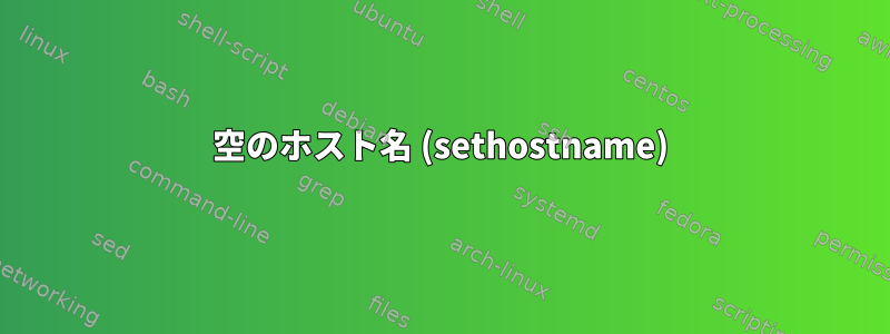 空のホスト名 (sethostname)