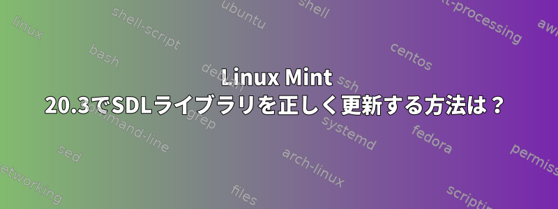 Linux Mint 20.3でSDLライブラリを正しく更新する方法は？