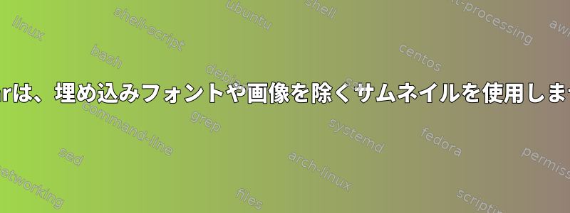 Thunarは、埋め込みフォントや画像を除くサムネイルを使用しません。