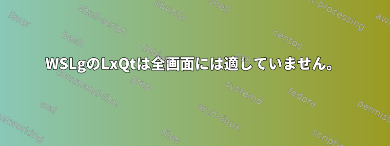 WSLgのLxQtは全画面には適していません。