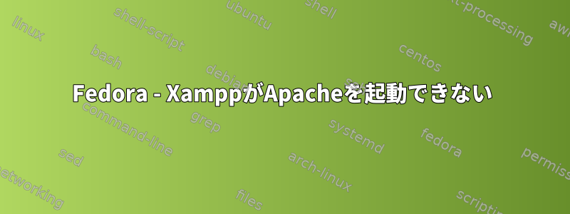 Fedora - XamppがApacheを起動できない