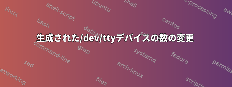 生成された/dev/ttyデバイスの数の変更