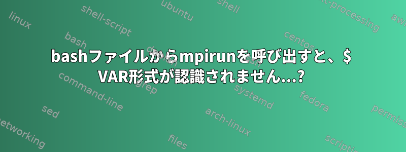 bashファイルからmpirunを呼び出すと、$ VAR形式が認識されません...?