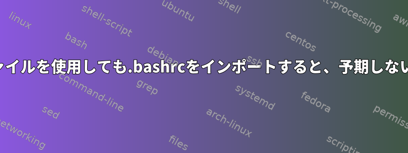 構文エラー：既知の新しい作業ファイルを使用しても.bashrcをインポートすると、予期しないファイルの終わりが発生します。