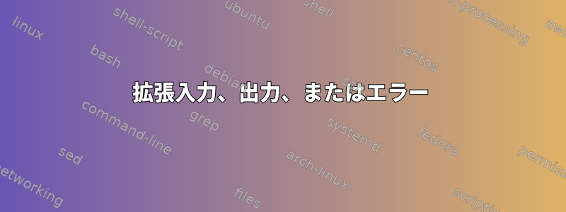 拡張入力、出力、またはエラー