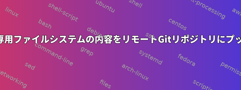 読み取り専用ファイルシステムの内容をリモートGitリポジトリにプッシュする