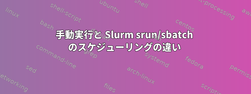 手動実行と Slurm srun/sbatch のスケジューリングの違い