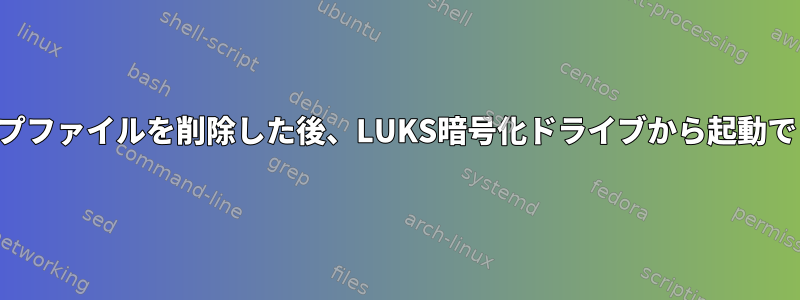 スワップファイルを削除した後、LUKS暗号化ドライブから起動できない