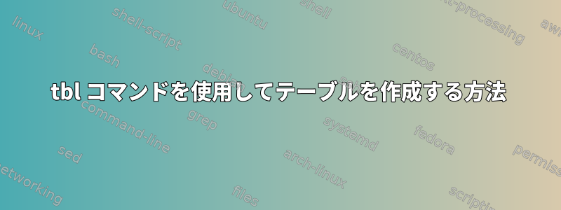 tbl コマンドを使用してテーブルを作成する方法