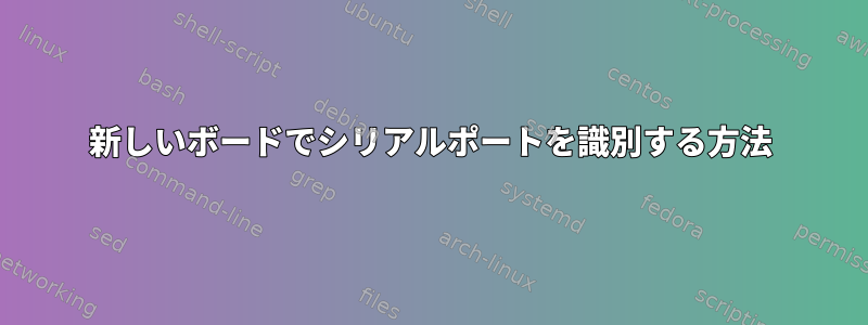 新しいボードでシリアルポートを識別する方法