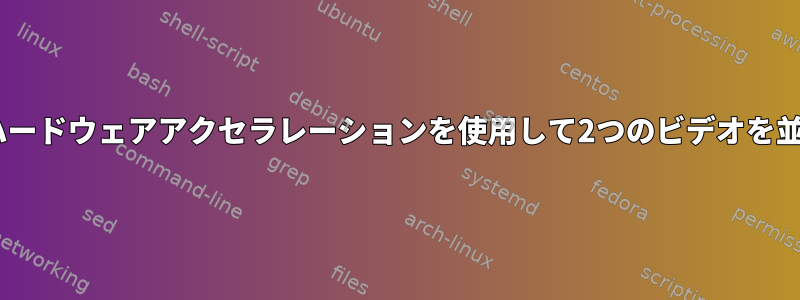 ffmpegとハードウェアアクセラレーションを使用して2つのビデオを並べてマージ