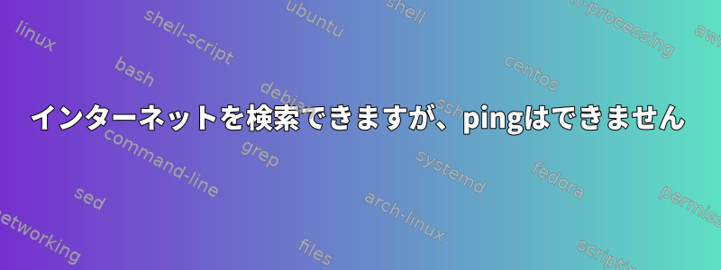 インターネットを検索できますが、pingはできません