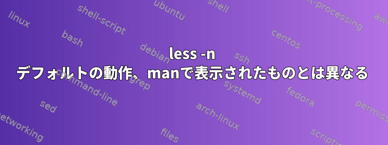 less -n デフォルトの動作、manで表示されたものとは異なる