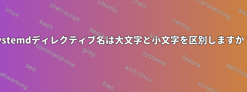 systemdディレクティブ名は大文字と小文字を区別しますか？