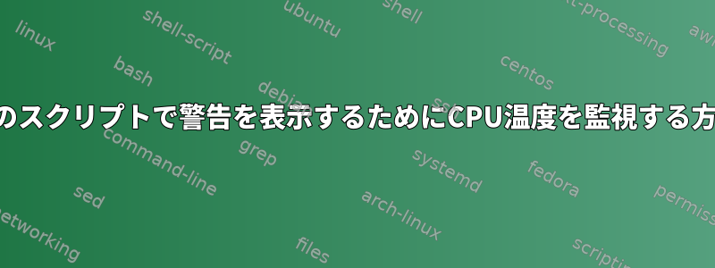 最小限のスクリプトで警告を表示するためにCPU温度を監視する方法は？