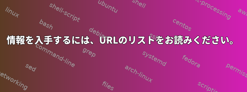 情報を入手するには、URLのリストをお読みください。