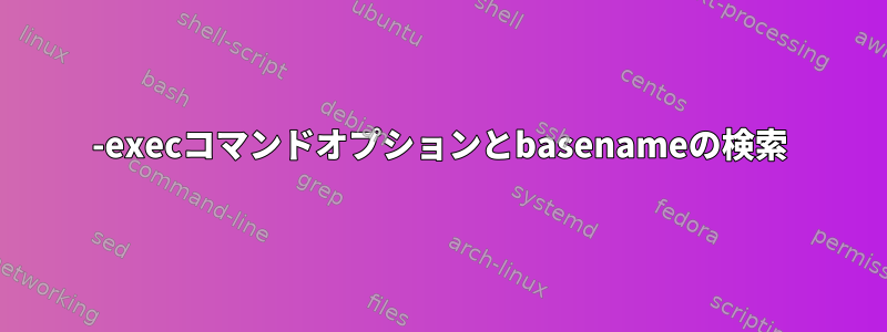 -execコマンドオプションとbasenameの検索