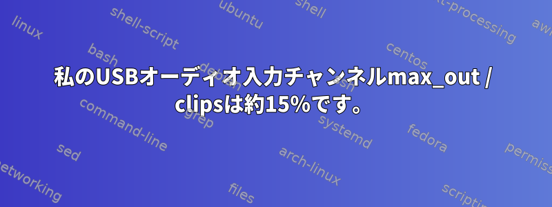 私のUSBオーディオ入力チャンネルmax_out / clipsは約15％です。