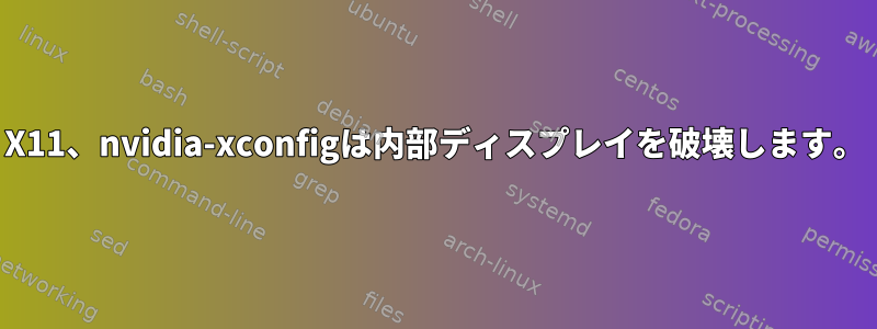 X11、nvidia-xconfigは内部ディスプレイを破壊します。