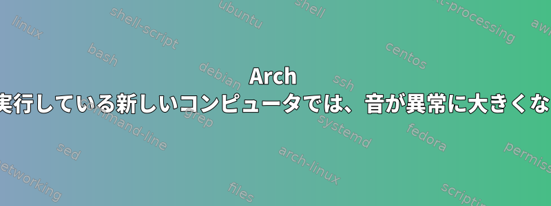 Arch Linuxを実行している新しいコンピュータでは、音が異常に大きくなります。