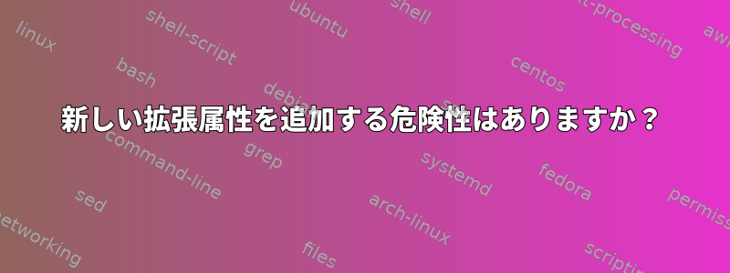 新しい拡張属性を追加する危険性はありますか？