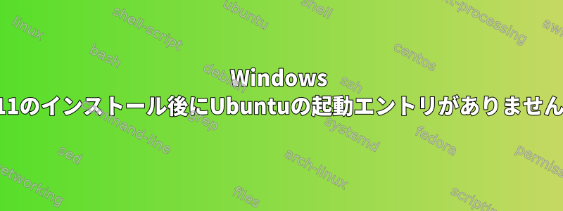 Windows 11のインストール後にUbuntuの起動エントリがありません