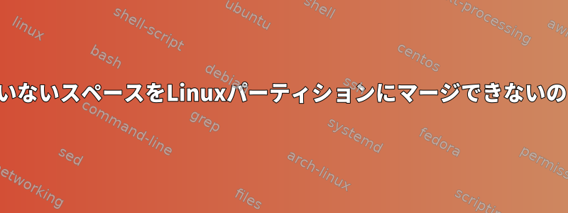 割り当てられていないスペースをLinuxパーティションにマージできないのはなぜですか？