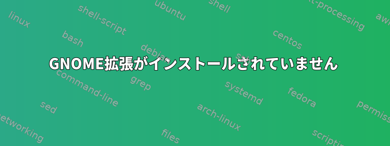 GNOME拡張がインストールされていません