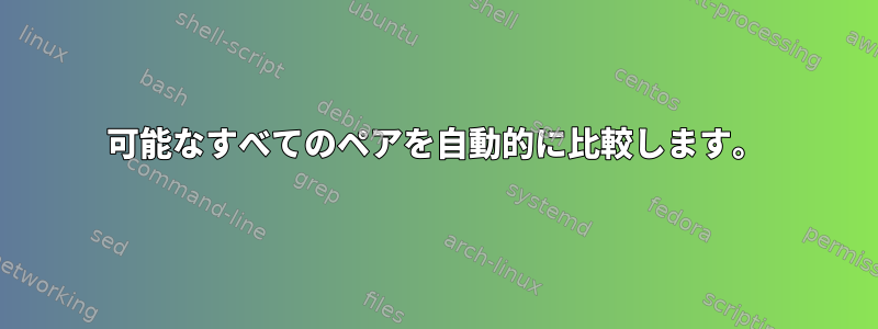 可能なすべてのペアを自動的に比較します。