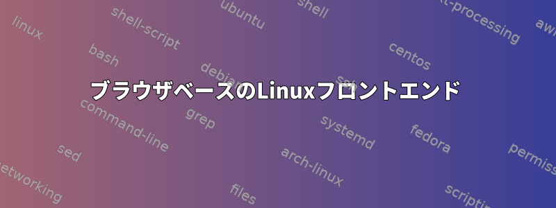 ブラウザベースのLinuxフロントエンド