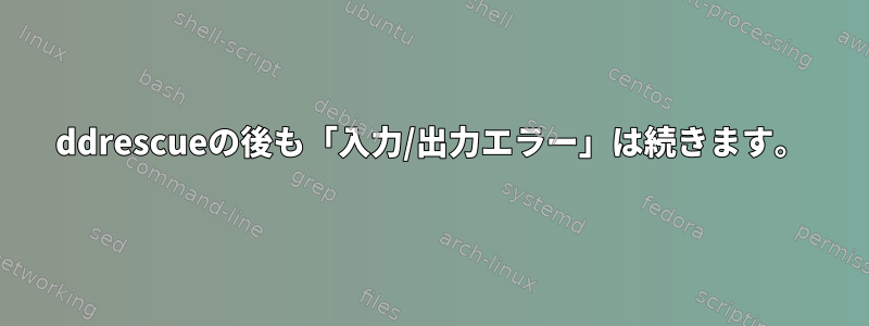 ddrescueの後も「入力/出力エラー」は続きます。