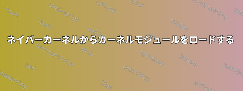 ネイバーカーネルからカーネルモジュールをロードする