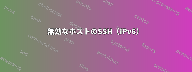 無効なホストのSSH（IPv6）