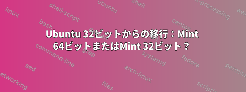 Ubuntu 32ビットからの移行：Mint 64ビットまたはMint 32ビット？