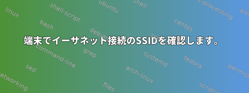 端末でイーサネット接続のSSIDを確認します。