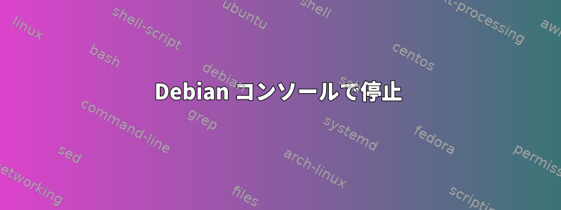 Debian コンソールで停止