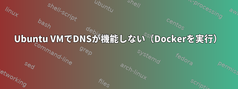 Ubuntu VMでDNSが機能しない（Dockerを実行）