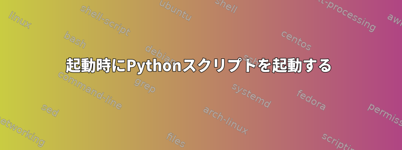 起動時にPythonスクリプトを起動する