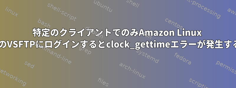 特定のクライアントでのみAmazon Linux 2のVSFTPにログインするとclock_gettimeエラーが発生する