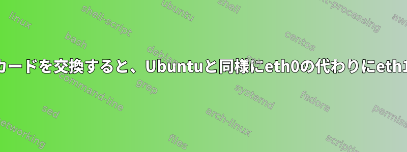 同じネットワークカードを交換すると、Ubuntuと同様にeth0の代わりにeth1が生成されます。