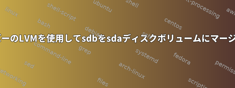 DebianサーバーのLVMを使用してsdbをsdaディスクボリュームにマージする方法は？