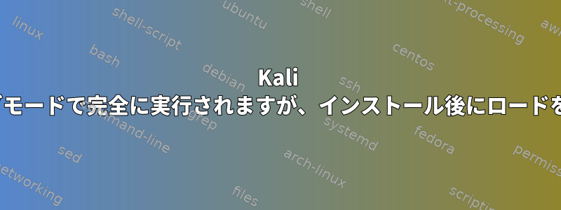 Kali Linuxはライブモードで完全に実行されますが、インストール後にロードを拒否します。