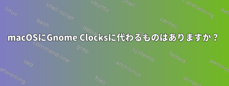 macOSにGnome Clocksに代わるものはありますか？