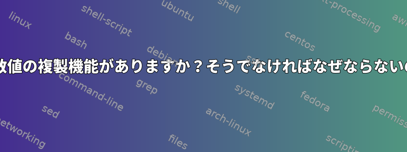 Bashに変数値の複製機能がありますか？そうでなければなぜならないのですか？